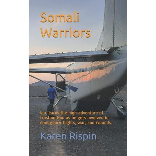 Somali Warriors: Ian Learns The High Adventure Of Trusting God As He Gets Involved In Emergency Flights, War, And Wounds.