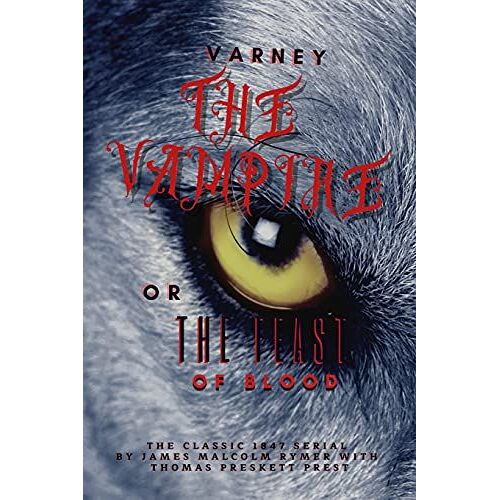 Varney The Vampire; Or, The Feast Of Blood, The Classic 1847 Serial By James Malcolm Rymer With Thomas Preskett Prest: With Original Illustation