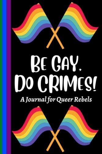Be Gay, Do Crimes: A Journal For Queer Rebels