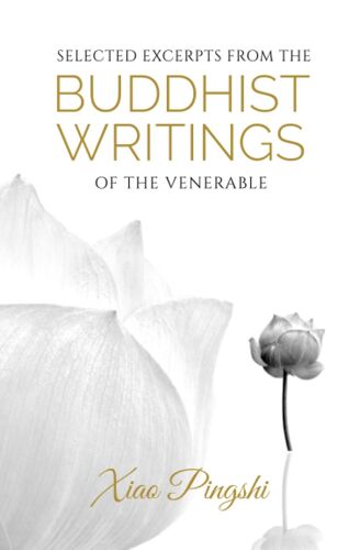 Selected Excerpts From The Buddhist Writings Of The Venerable Xiao Pingshi
