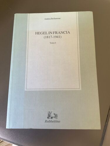 Hegel In Francia (1817-1941) Volume 1 Par Andrea Bellantone Broché,  Paru En 2006 Chez Rubbettino