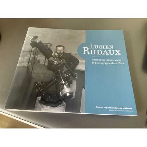 Lucien Rudaux Astronome, Illustrateur Et Photographe Donvillaisbroché, 200 Pages Paru Le 24 Février 2022 Chez Archives Manche