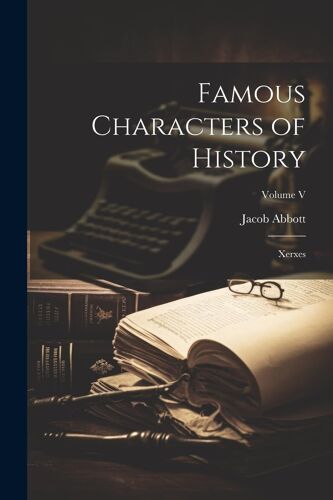 Famous Characters Of History: Xerxes; Volume V