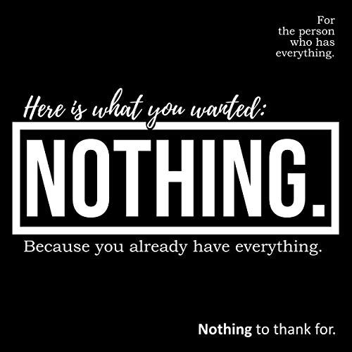 Here Is What You Wanted: Nothing.: Because You Already Have Everything. Great Gift Idea For The Person Who Has Everything.