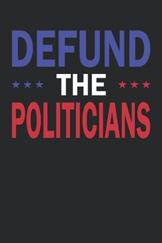 Defund The Politicians: Blank Lined Journal With Sarcastic Anti-Government Quote