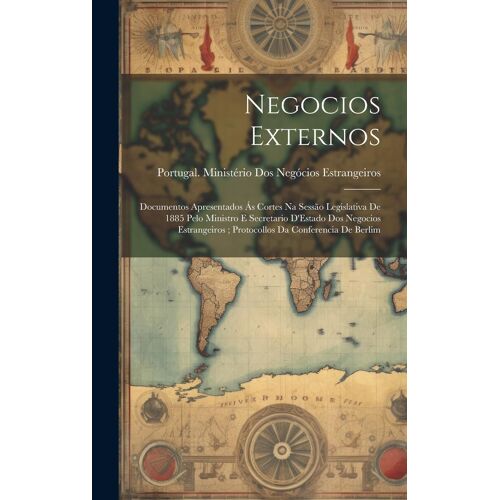 Negocios Externos: Documentos Apresentados Ás Cortes Na Sessão Legislativa De 1885 Pelo Ministro E Secretario D'estado Dos Negocios Estra