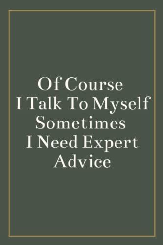 Of Course I Talk To Myself Sometimes I Need Expert Advice: Blank Lined Journal , Sarcastic Gag Gift For Men , Woman , Bosses , Coworker , And Team ... Or Christmas (White Elephant Gift) Vol.1