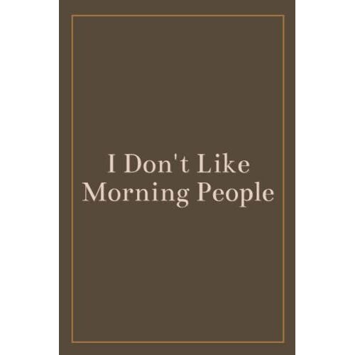 I Don't Like Morning People: Blank Lined Journal , Sarcastic Gag Gift For Men , Woman , Bosses , Coworker , And Team Member For Birthday Or Christmas (White Elephant Gift) Vol.3