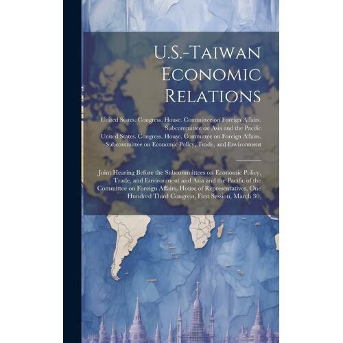 U.S.-Taiwan Economic Relations: Joint Hearing Before The Subcommittees On Economic Policy, Trade, And Environment And Asia And The Pacific Of The Comm