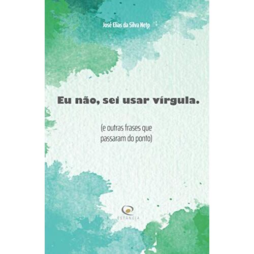 Eu Não, Sei Usar Vírgula: (E Outras Frases Que Passaram Do Ponto) [Versão Em Cores]