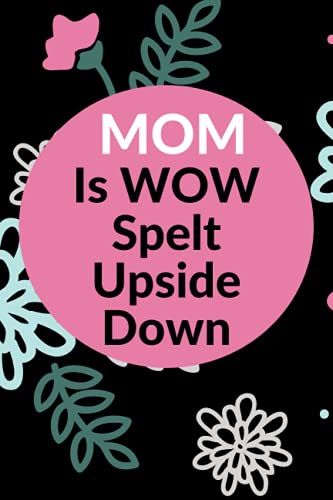 Mom Is Wow Spelt Upside Down: 6x9" Blank Lined Notebook/Journal. Funny Mother's Day Gift From Son/Daughter. Great Gift For Moms On Mother's Day, Christmas, Birthday Or Valentine.