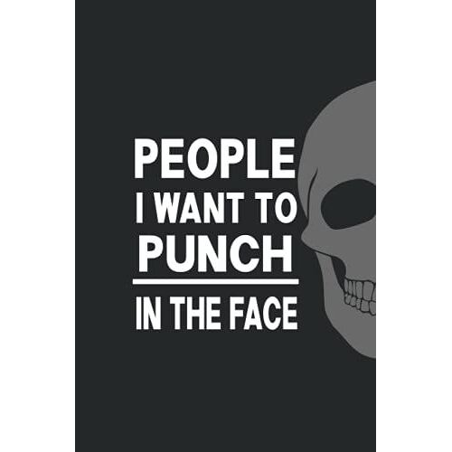 People I Want To Punch In The Face: Funny Office Gift Gags For Coworkers : Blank Lined Sarcastic Quotes Notebook Journal: 123 Pages 6x9 Inches