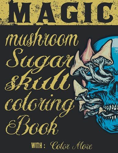 Día De Los Muertos Skull Day- Magic Mushroom Sugar Skull Coloring Book: Mushroom Colouring Book For Grown-Ups Filled With Sugar Skull, Mushroom And Flower Patterns (50 Images)