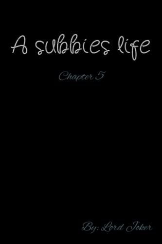 A Subbies Life: Chapter 5