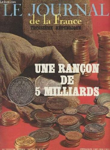 Le Journal De La France, Troisième République N°67 - M. Thiers Se Met Au Travail, La France Vide Son Bas De Laine Pour Payer Les Cinq Milliards, La Mort De Napoléon Iii Par Adrien Dansette - Le Comte(...)