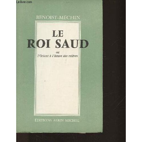 Le Roi Saud Ou L Orient À L Heure Des Relèves