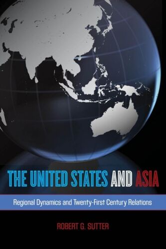 The United States And Asia: Regional Dynamics And Twenty-First-Century Relations