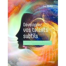 Développez Vos Talents Subtils - Intuition, Clairvoyance, Télékinésie, Télépathie