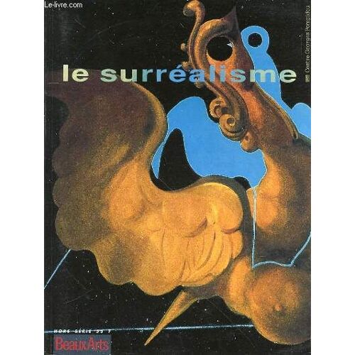 Le Surrealisme - Hors Serie Beaux Arts. Le Règne De Breton Par Anne Kerner, L'ombre Et La Proie Par Didier Ottinger, Lettres En Liberté Par Noël Coret, Nouveau Départ Par Claude Schweisguth ...