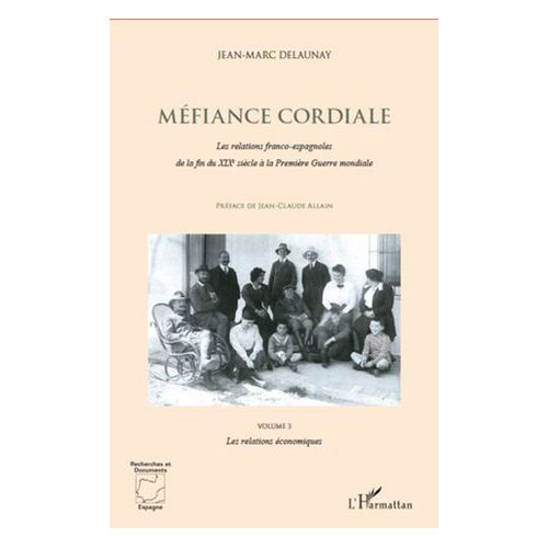 Méfiance Cordiale. Les Relations Franco-Espagnole De La Fin Du Xixe Siècle À La Première Guerre Mondiale (Volume 3)
