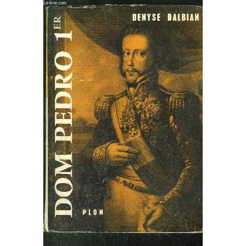 Dom Pedro - Empereur Du Bresil Roi De Portugal (1798-1834)