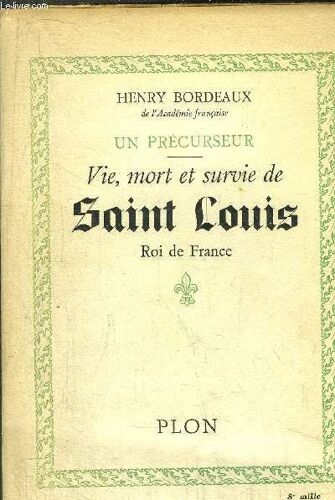 Un Precurseur : Vie; Mort Et Suivie De Saint Louis Roi De France