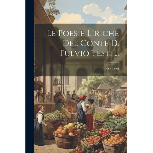 Le Poesie Liriche Del Conte D. Fulvio Testi ...