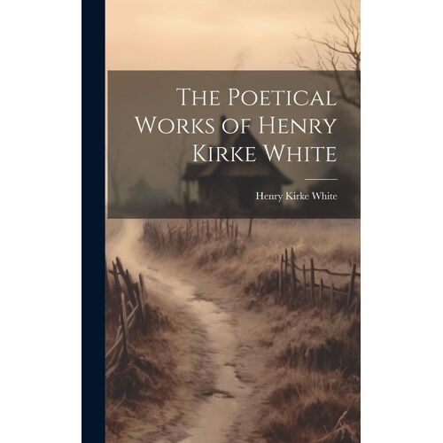 The Poetical Works Of Henry Kirke White