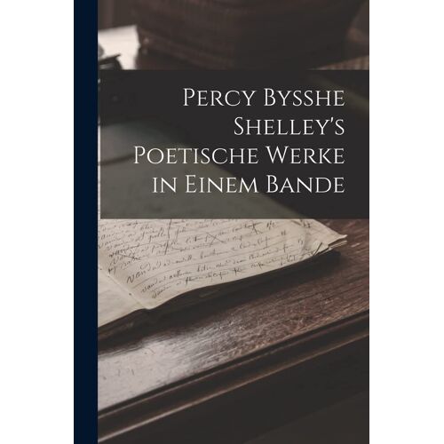 Percy Bysshe Shelley's Poetische Werke In Einem Bande
