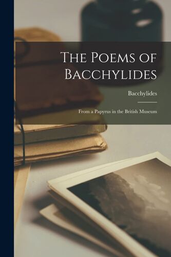 The Poems Of Bacchylides; From A Papyrus In The British Museum