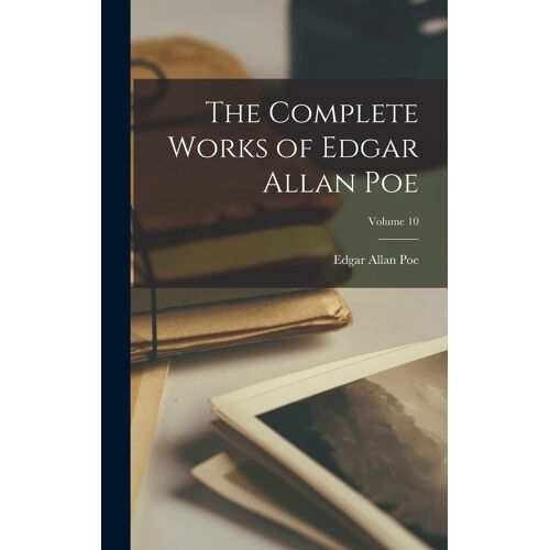 The Complete Works Of Edgar Allan Poe; Volume 10