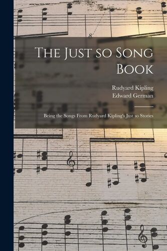 The Just So Song Book: Being The Songs From Rudyard Kipling's Just So Stories