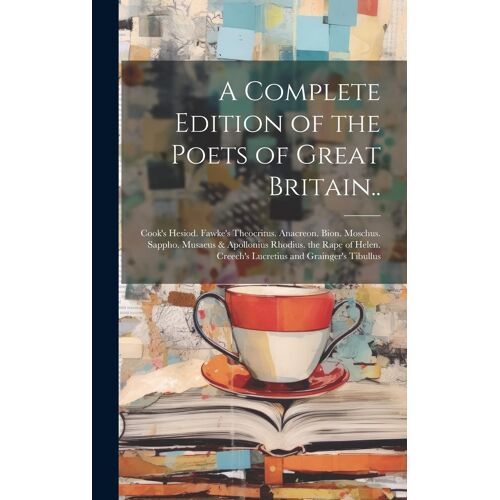 A Complete Edition Of The Poets Of Great Britain..: Cook's Hesiod. Fawke's Theocritus. Anacreon. Bion. Moschus. Sappho. Musaeus & Apollonius Rhodius.