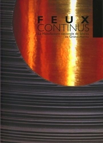 Feux Continus - La Manufacture Nationale De Sèvres Au Grand-Hornu, Édition Français-Anglais