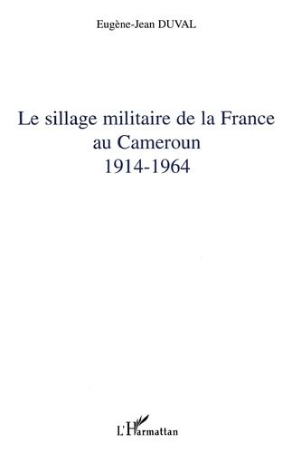 Le Sillage Militaire De La France Au Cameroun : 1914-1964