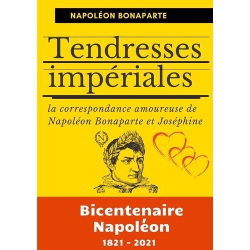 Tendresses Impériales - La Correspondance Amoureuse De Napoléon Bonaparte Et Joséphine