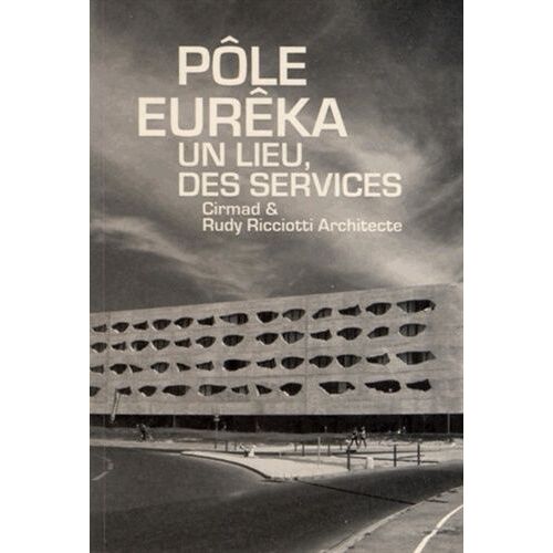 Pôle Eurêka - Un Lieu, Des Services Cirmad Et Rudy Riciotti Architecte