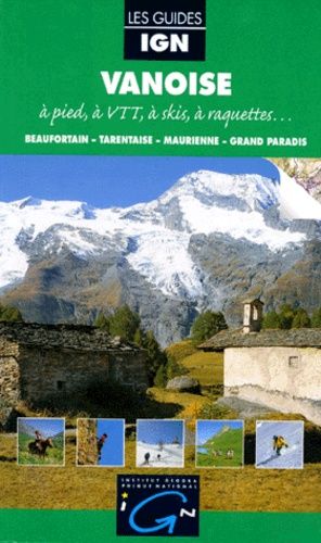 Vanoise - A Pied, À Vtt, À Skis, À Raquettes, Beaufortain, Tarentaise, Maurienne, Grand Paradis