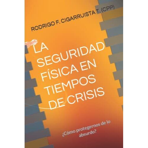 La Seguridad Física En Tiempos De Crisis: ¿Cómo Protegernos De Lo Absurdo?
