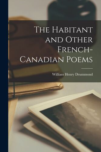 The Habitant And Other French-Canadian Poems