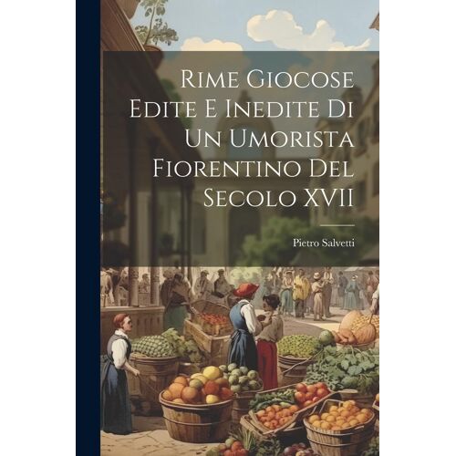 Rime Giocose Edite E Inedite Di Un Umorista Fiorentino Del Secolo Xvii