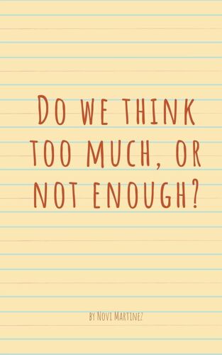 Do We Think Too Much, Or Not Enough?