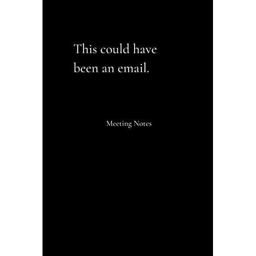 This Could Have Been An Email.: Meeting Notes