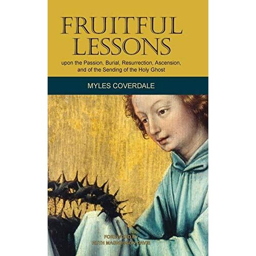 Fruitful Lessons Upon The Passion, Burial, Resurrection, Ascension, And Of The Sending Of The Holy Ghost