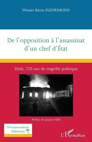 De L?Opposition À L?Assassinat D'un Chef D'état - Haïti, 220 Ans De Tragédie Politique