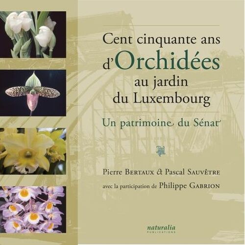 Cent Cinquante Ans D'orchidées Au Jardin Du Luxembourg - Un Patrimoine Du Sénat