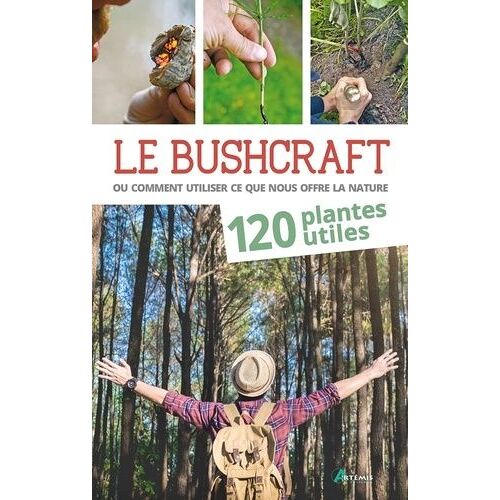 Le Bushcraft Ou Comment Utiliser Ce Que Nous Offre La Nature