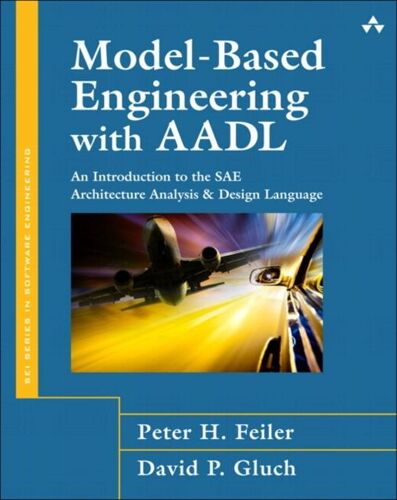 Model-Based Engineering With Aadl: An Introduction To The Sae Architecture Analysis & Design Language