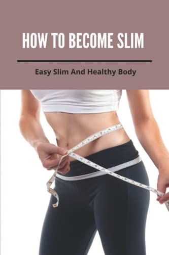 How To Become Slim: Easy Slim And Healthy Body