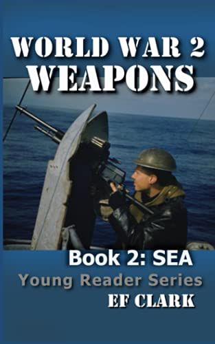 World War 2 Weapons Book 2: Sea (World War 2 Weapons Young Reader Series)